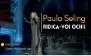 Paula Seling - Ridica Voi Ochii [Live Concert Opera Nationala Iasi]
